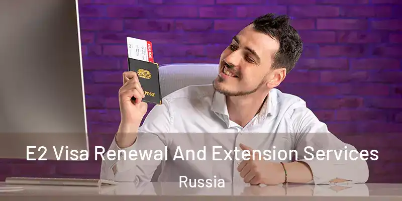  E2 Visa Renewal And Extension Services Russia
