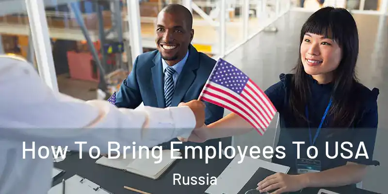  How To Bring Employees To USA Russia